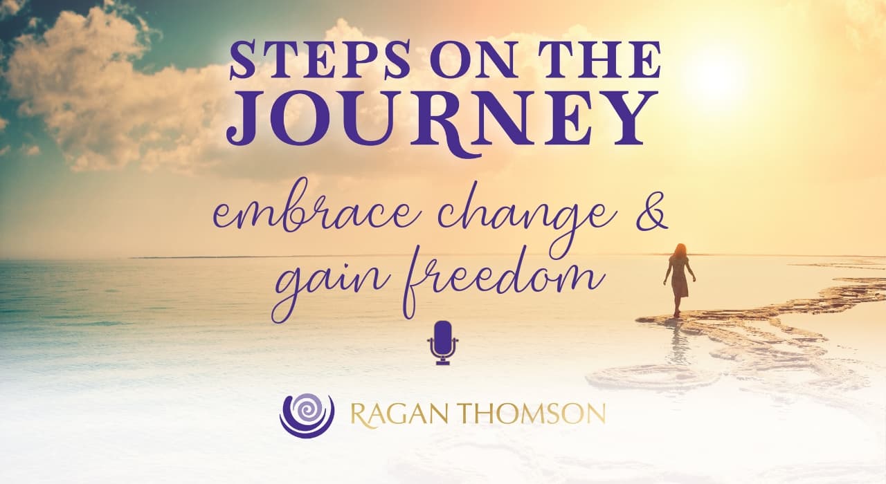 Steps on the Journey Embrace Change and Gain Freedom with Ragan Thomson