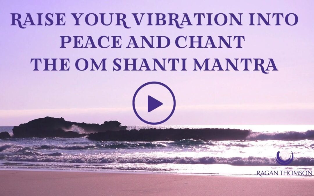 Raise Your Vibration into Peace and Chant the Om Shanti Mantra