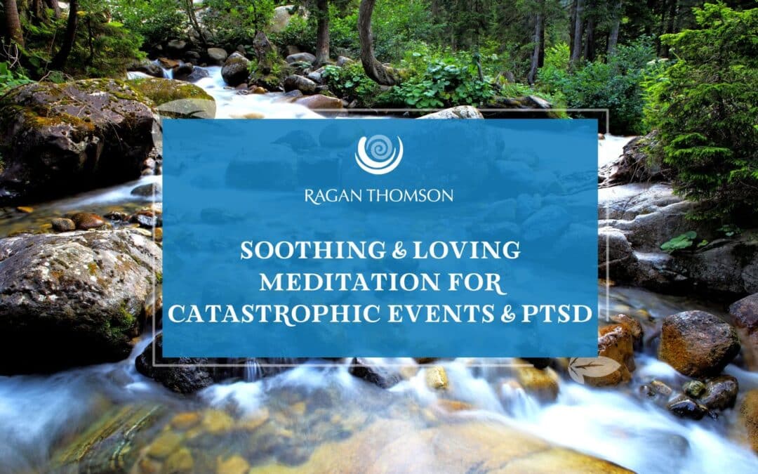 Soothing and Loving Meditation for Catastrophic Events and PTSD