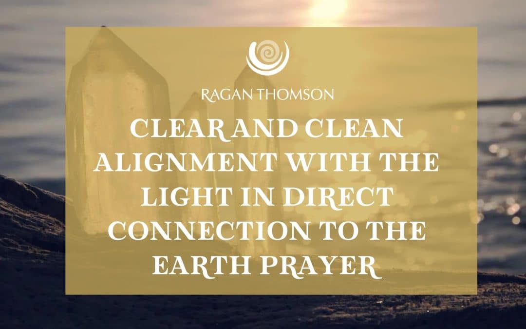 Clear and Clean Alignment with The Light in Direct Connection to the Earth Prayer