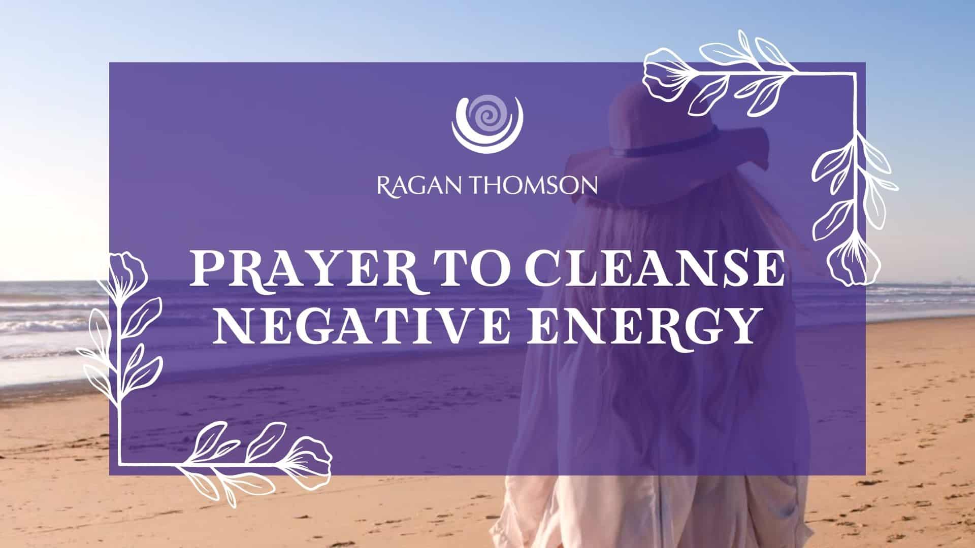 Prayer to Cleanse Negative Energy & Gratitude to Overflow Ragan Thomson
