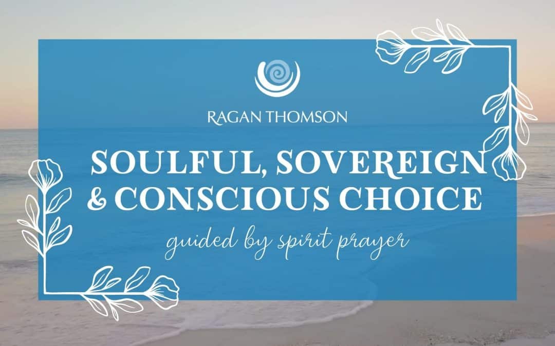 Soulful, Sovereign and Conscious Choice Guided by Spirit Prayer